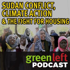 Sudan conflict, climate action & the fight to save housing | Green Left News Podcast