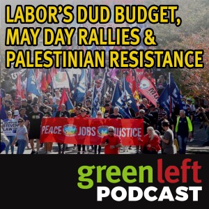Labor’s dud budget, May Day rallies & Palestinian resistance | Green Left News Podcast