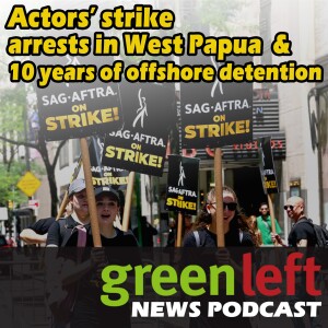 Actors’ strike, arrests in West Papua & 10 years of offshore detention | Green Left News Podcast