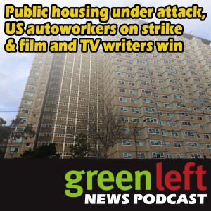 Public housing under attack, US autoworkers on strike & film and TV writers win | Green Left News Podcast