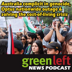 Australia complicit in genocide, Optus nationwide outage & solving the cost-of-living crisis | Green Left News Podcast