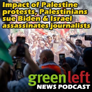 Impact of Palestine protests, Palestinians sue Biden & Israel assassinates journalists | Green Left News Podcast