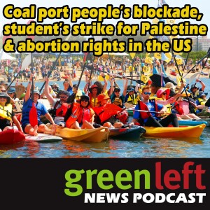 Coal port people’s blockade, student’ strike for Palestine & abortion rights in the US | Green Left News Podcast