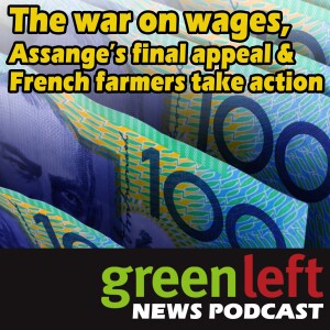 The war on wages, Assange’s final appeal & French farmers take action | Green Left News Podcast