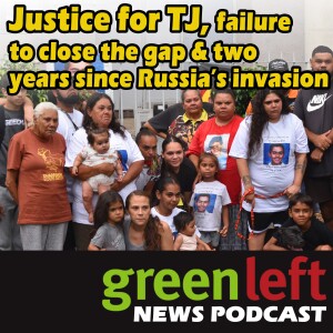 Justice for TJ, failure to close the gap & two years since Russia’s invasion | Green Left News Podcast