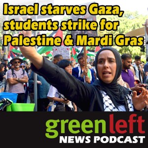 Israel starves Gaza, students strike for Palestine & Mardi Gras | Green Left News Podcast