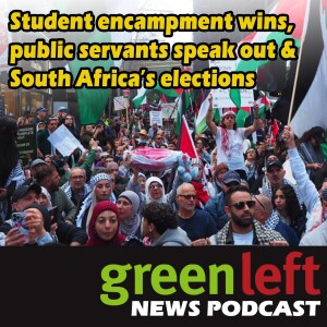 Student encampment wins, public servants speak out & South Africa’s elections | Green Left News Podcast