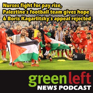 Nurses fight for pay rise,  Palestine’s football team gives hope & Boris Kagarlitsky’s appeal rejected | Green Left News Podcast