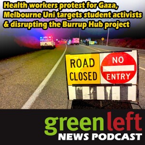 Health workers protest for Gaza, Melbourne Uni targets student activists  & disrupting the Burrup Hub project | Green Left News Podcast