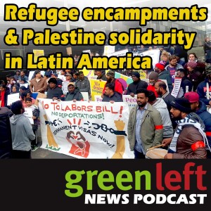 Refugee encampments & Palestine solidarity in Latin America | Green Left News Podcast