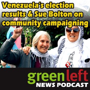 Venezuela’s election results & Sue Bolton on community campaigning | Green Left News Podcast