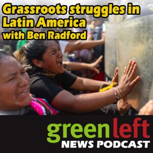 Grassroots struggles in Latin America with Ben Radford | Green Left News Podcast