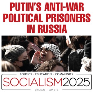 Socialism 2025: Putin's Anti-War Political Prisoners in Russia