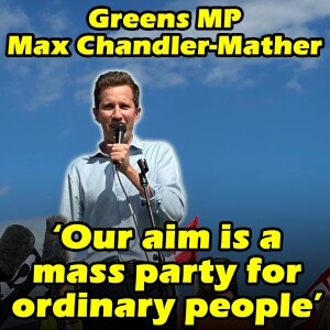 Greens MP Max Chandler-Mather: ‘Our aim is a mass party for ordinary people’