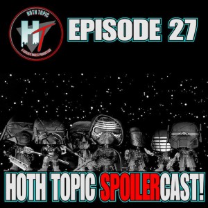 Hoth Topic Episode 27 - SpoilerCast to Star Wars The Rise of Skywalker