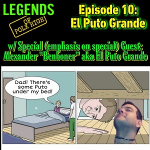 Legends of Polk High Episode 10 | El Puto Grande w/ Special (emphasis on special) Guest: Alexander "Benboner" aka El Puto Grande