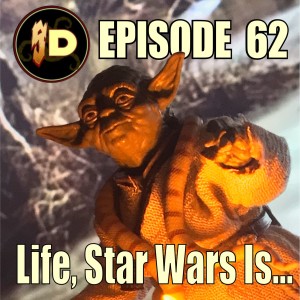 Sarlacc Digest Episode 62 : Life Star Wars Is...