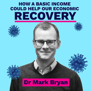 How a basic income could help our economic recovery - Dr Mark Bryan