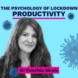 The psychology of lockdown productivity - Dr Fuschia Sirois