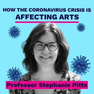 How the coronavirus crisis is affecting arts - Professor Stephanie Pitts