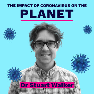 The impact of coronavirus on the planet - Dr Stuart Walker