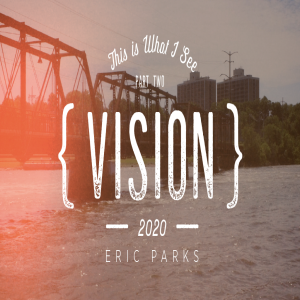 "This is What I See" - Vision Weekend Pt. 2 - Eric Parks
