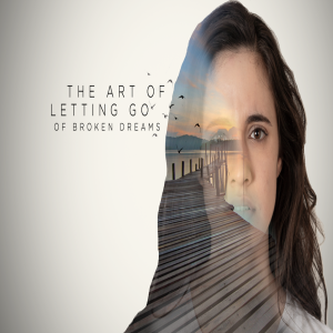“Letting Go of Broken Dreams” - The Art of Letting Go Pt. 4 - Eric Parks
