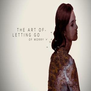 "Letting Go of Worry" - The Art of Letting Go Pt. 2 - Eric Parks