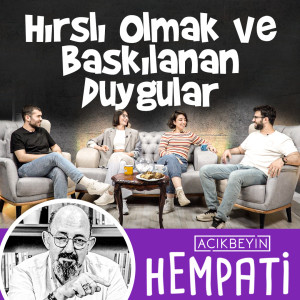 Hırslı Olmak ve Baskılanan Duygular | HEMPATİ - B04