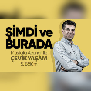 Cennet de Cehennem de ŞİMDİ ve BURADA | Mustafa Acungil ile Çevik Yaşam - 5.Bölüm