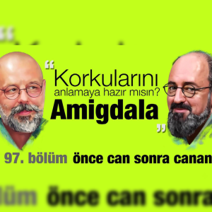 Amigdala: Korkularını Anlamaya Hazır Mısın ? | Önce CAN Sonra CANAN | 97.Bölüm