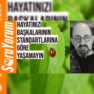 SoruYorum - Hayatınızı Başkalarının Standartlarına Göre Yaşamayın