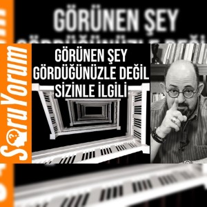 SoruYorum - Görünen Şey Gördüğünüzle Değil Sizinle İlgili