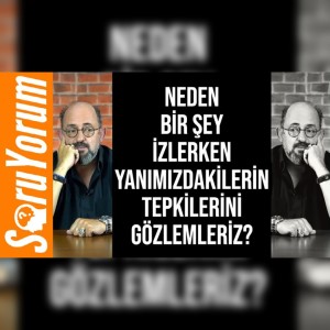 SoruYorum - Neden Bir Şey İzlerken Yanımızdakilerin Tepkilerini Gözlemleriz?