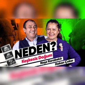 ”Keşkesiz Doğum” Neşe Karabekir & Hakan Çoker | NEDEN? | 7.Bölüm