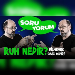 SoruYorum - Ruh Nedir? Bilmemek Caiz Midir?