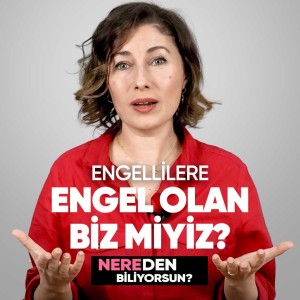 Engellilere Engel Olan Biz Miyiz? | Nereden Biliyorsun? - B14