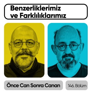 Bu Kadar Benzerken Neden Farklılıklarımıza Odaklanıyoruz? | Önce CAN Sonra CANAN | 146.Bölüm