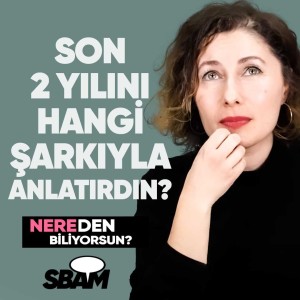 Son 2 Yılını Hangi Şarkıyla Anlatırdın? | Nereden Biliyorsun?