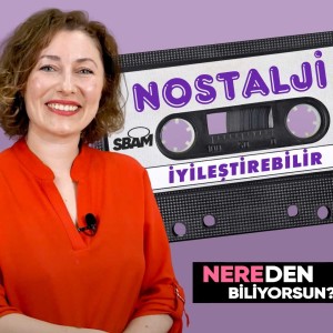 Nostalji İyileştirebilir | Nereden Biliyorsun?