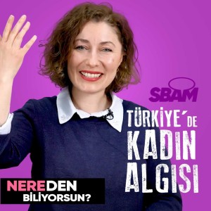 Türkiye’de Kadın Algısı | Nereden Biliyorsun?