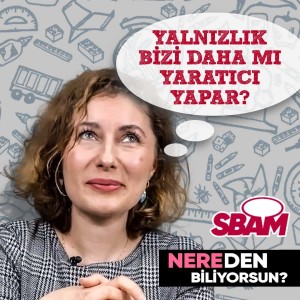 Yalnızlık Bizi Daha Mı Yaratıcı Yapar? | Nereden Biliyorsun?