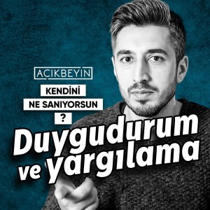 Duygudurum ve Yargılama | Kendini Ne Sanıyorsun? - B07