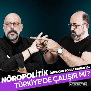 NÖROPOLİTİK: Türkiye’de Çalışır Mı? | Önce CAN Sonra CANAN | 164.Bölüm