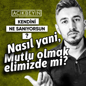 Nasıl Yani Mutlu Olmak Elimizde Mi? | Kendini Ne Sanıyorsun? - B06