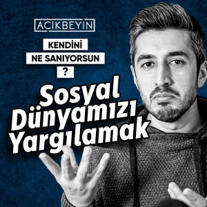 Sosyal Dünyamızı Yargılamak | Kendini Ne Sanıyorsun? - B05