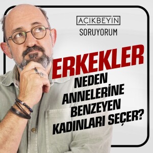 Erkekler Neden Annelerini Benzeyen Kadınları Seçer? I SoruYorum