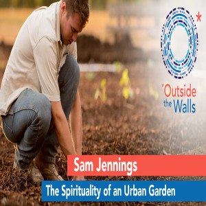 Sam Jennings - the Spirituality of an Urban Garden
