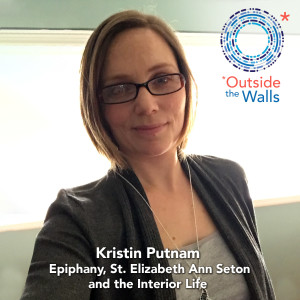 Kristin Putnam - Epiphany, St. Elizabeth Ann Seton, and the Interior Life