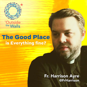 Fr. Harrison Ayre - The Good Place, is Everything fine?